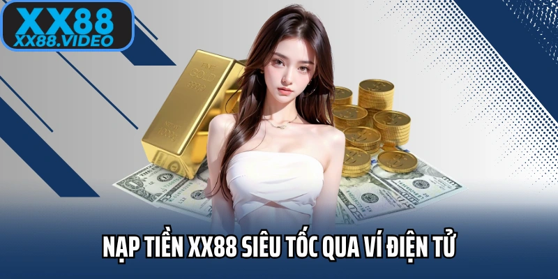 Nạp tiền XX88 siêu tốc qua ví điện tử